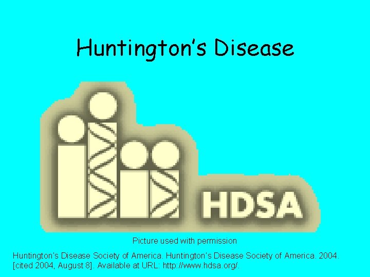 Huntington’s Disease Picture used with permission Huntington’s Disease Society of America. 2004. [cited 2004,