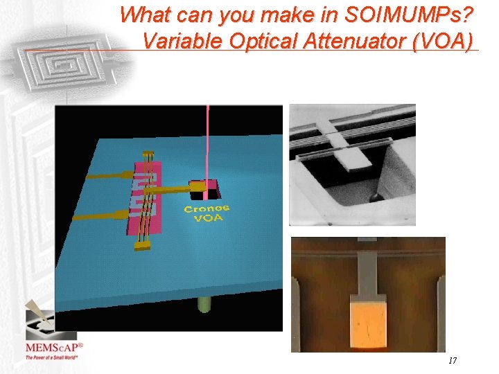 What can you make in SOIMUMPs? Variable Optical Attenuator (VOA) 17 