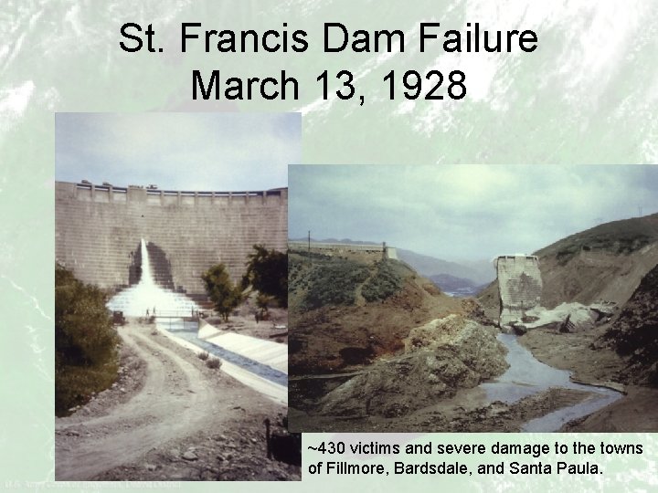 St. Francis Dam Failure March 13, 1928 ~430 victims and severe damage to the