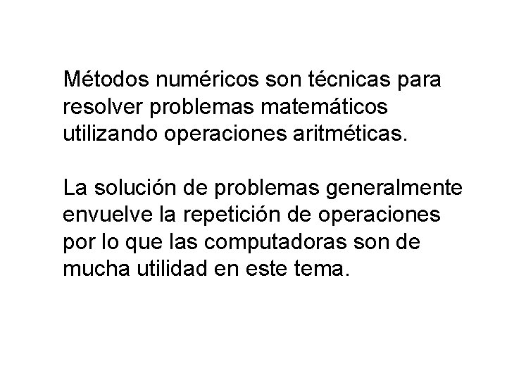 Métodos numéricos son técnicas para resolver problemas matemáticos utilizando operaciones aritméticas. La solución de