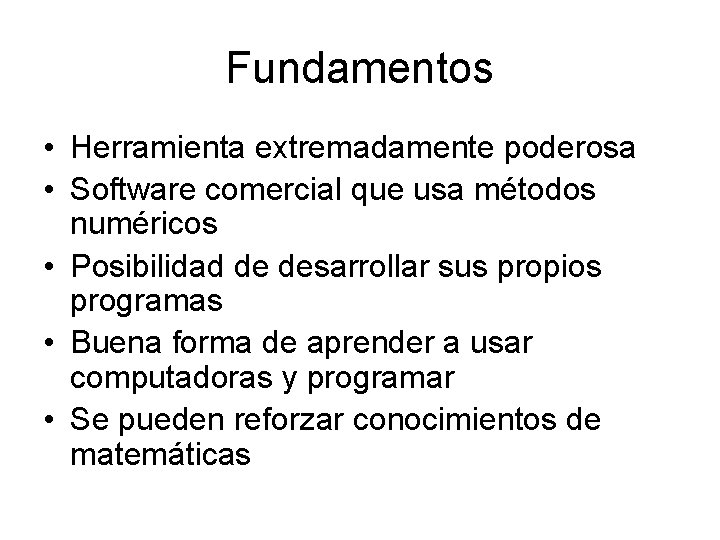 Fundamentos • Herramienta extremadamente poderosa • Software comercial que usa métodos numéricos • Posibilidad