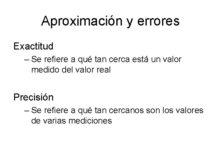 Aproximación y errores Exactitud – Se refiere a qué tan cerca está un valor