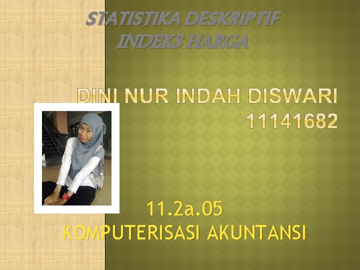 STATISTIKA DESKRIPTIF INDEKS HARGA 11. 2 a. 05 KOMPUTERISASI AKUNTANSI STATISTIKA DESKRIPTIF INDEKS HARGA 11. 2 a. 05 KOMPUTERISASI AKUNTANSI