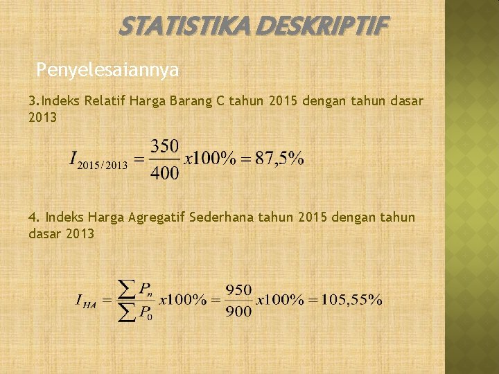 STATISTIKA DESKRIPTIF Penyelesaiannya 3. Indeks Relatif Harga Barang C tahun 2015 dengan tahun dasar STATISTIKA DESKRIPTIF Penyelesaiannya 3. Indeks Relatif Harga Barang C tahun 2015 dengan tahun dasar