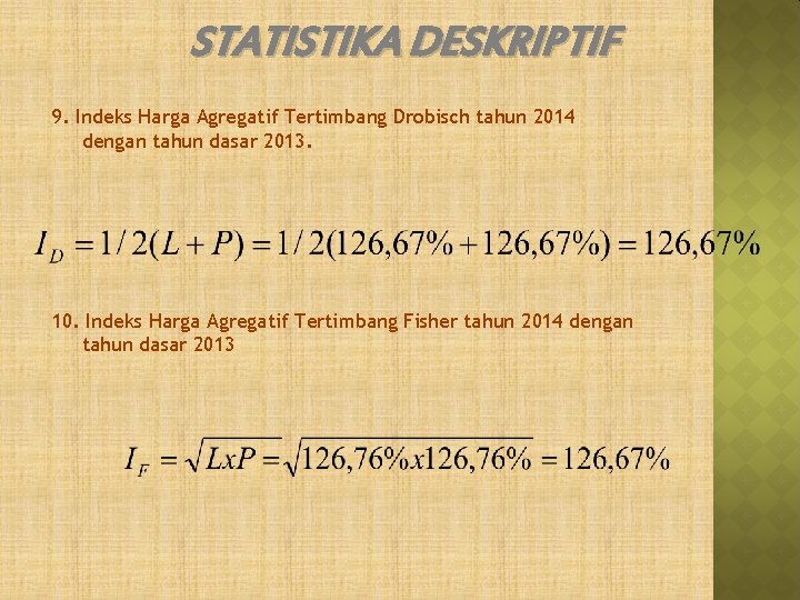 STATISTIKA DESKRIPTIF 9. Indeks Harga Agregatif Tertimbang Drobisch tahun 2014 dengan tahun dasar 2013. STATISTIKA DESKRIPTIF 9. Indeks Harga Agregatif Tertimbang Drobisch tahun 2014 dengan tahun dasar 2013.