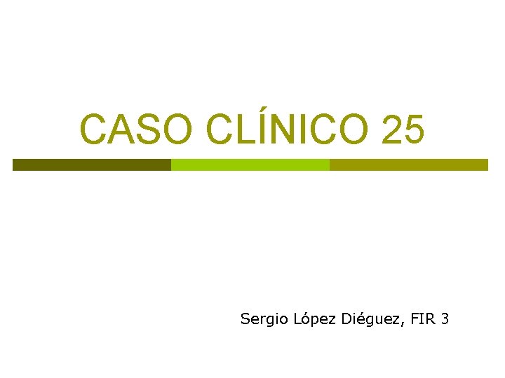 CASO CLÍNICO 25 Sergio López Diéguez, FIR 3 