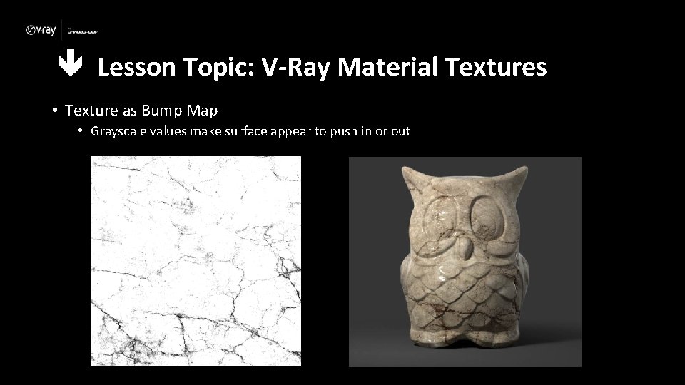  Lesson Topic: V-Ray Material Textures • Texture as Bump Map • Grayscale values