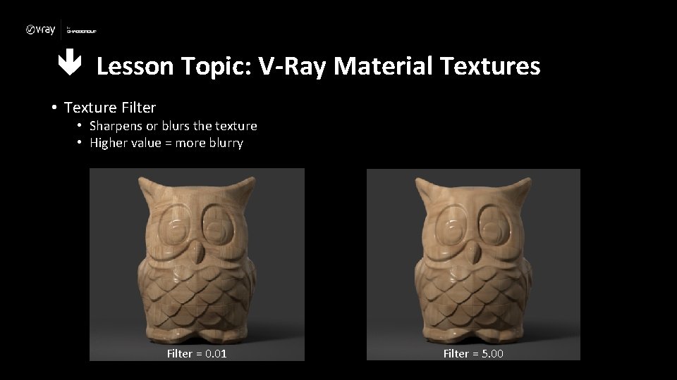  Lesson Topic: V-Ray Material Textures • Texture Filter • Sharpens or blurs the