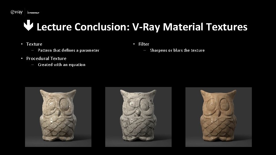  Lecture Conclusion: V-Ray Material Textures • Texture – Pattern that defines a parameter