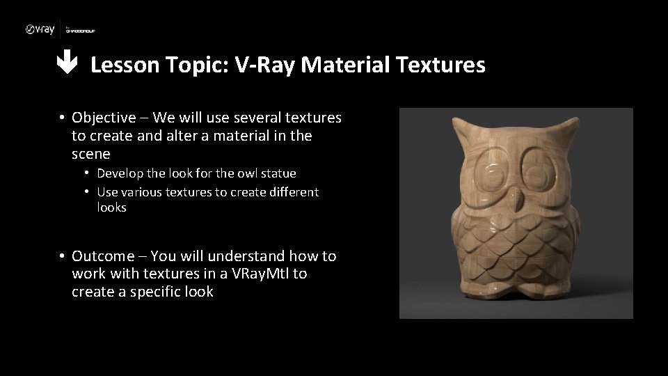  Lesson Topic: V-Ray Material Textures • Objective – We will use several textures