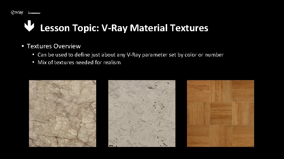  Lesson Topic: V-Ray Material Textures • Textures Overview • Can be used to