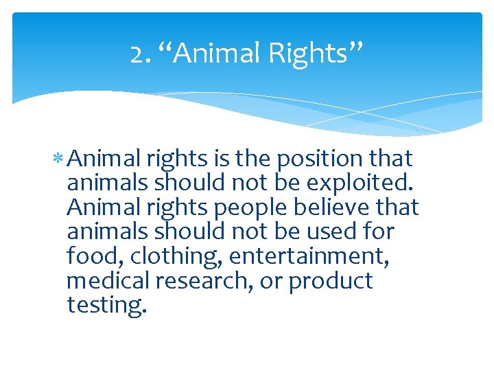 2. “Animal Rights” Animal rights is the position that animals should not be exploited.