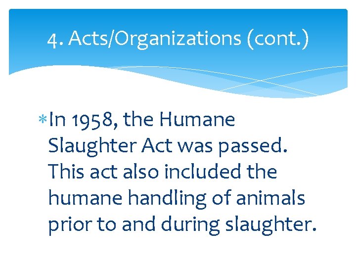 4. Acts/Organizations (cont. ) In 1958, the Humane Slaughter Act was passed. This act