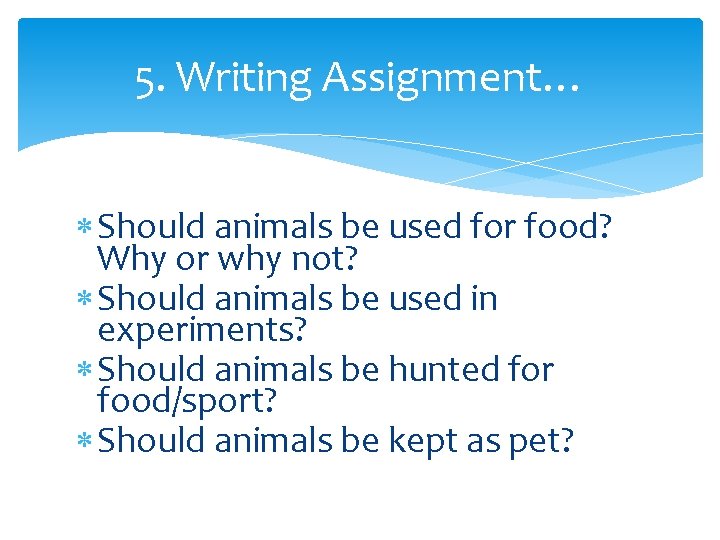 5. Writing Assignment… Should animals be used for food? Why or why not? Should