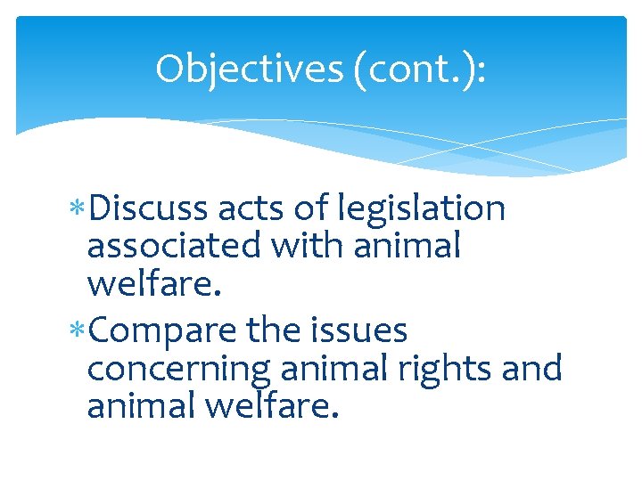 Objectives (cont. ): Discuss acts of legislation associated with animal welfare. Compare the issues