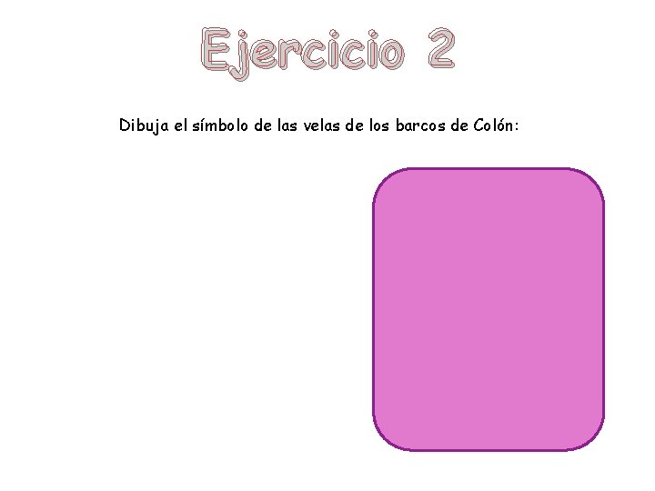 Ejercicio 2 Dibuja el símbolo de las velas de los barcos de Colón: 