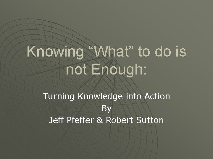 Knowing “What” to do is not Enough: Turning Knowledge into Action By Jeff Pfeffer