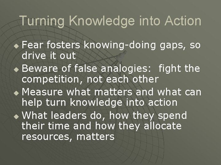 Turning Knowledge into Action Fear fosters knowing-doing gaps, so drive it out u Beware