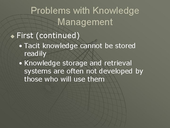 Problems with Knowledge Management u First (continued) • Tacit knowledge cannot be stored readily