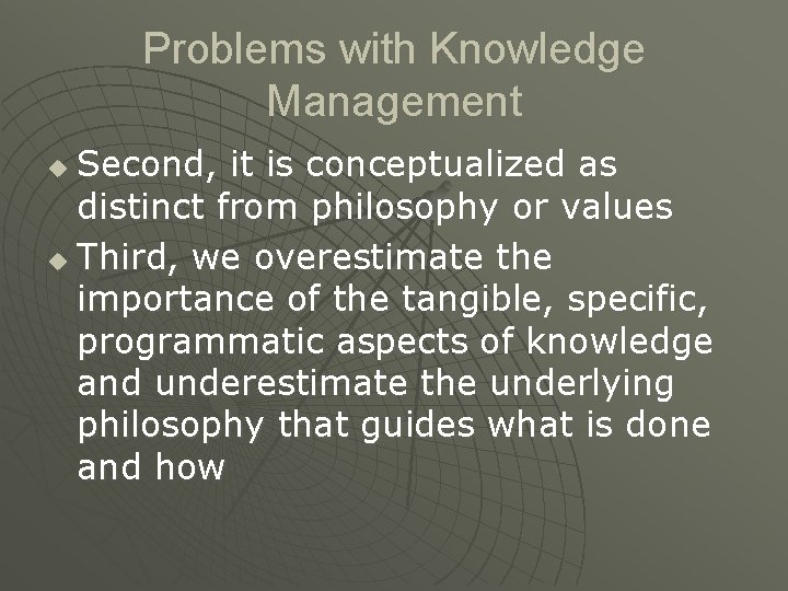 Problems with Knowledge Management Second, it is conceptualized as distinct from philosophy or values
