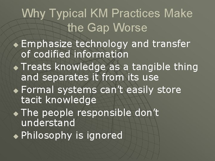 Why Typical KM Practices Make the Gap Worse Emphasize technology and transfer of codified