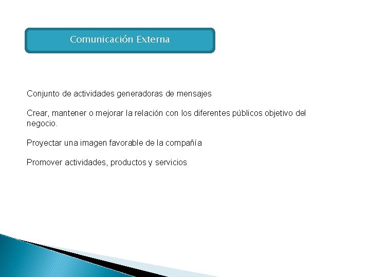 Comunicación Externa Conjunto de actividades generadoras de mensajes Crear, mantener o mejorar la relación