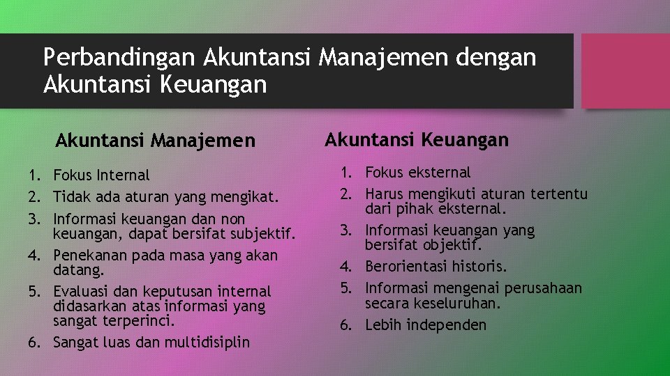 Perbandingan Akuntansi Manajemen dengan Akuntansi Keuangan Akuntansi Manajemen 1. Fokus Internal 2. Tidak ada