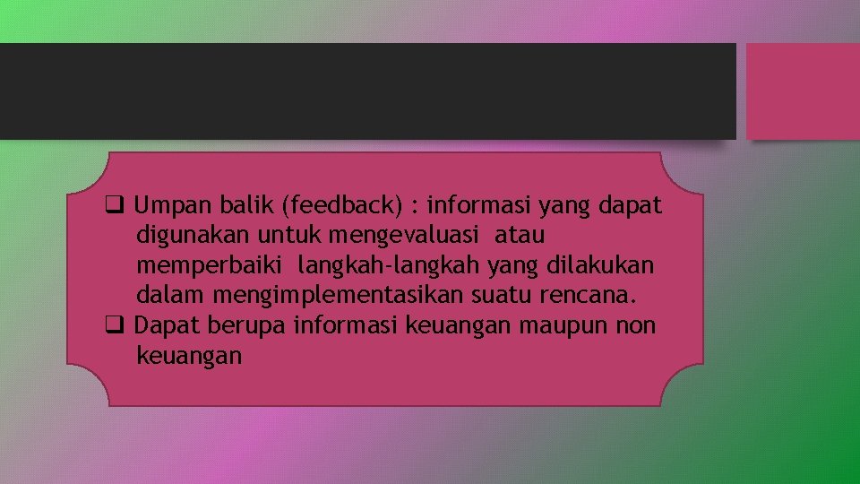 q Umpan balik (feedback) : informasi yang dapat digunakan untuk mengevaluasi atau memperbaiki langkah-langkah