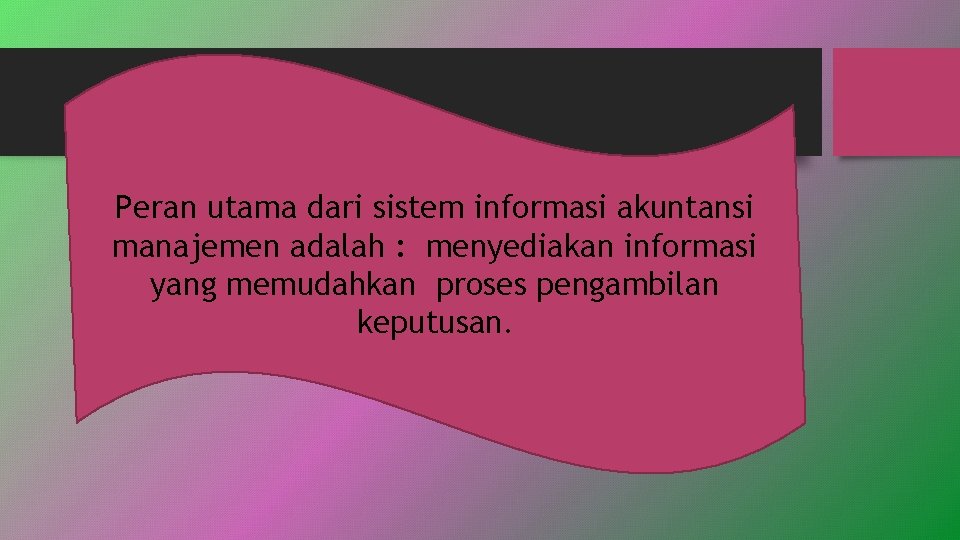 Peran utama dari sistem informasi akuntansi manajemen adalah : menyediakan informasi yang memudahkan proses