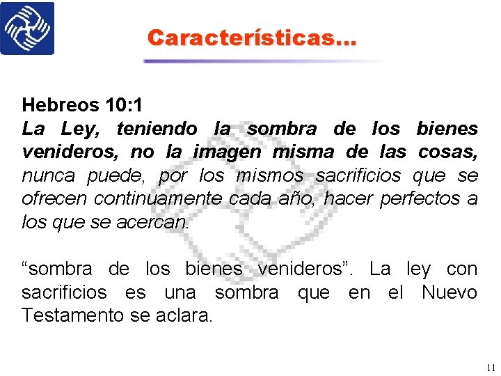 Características… Hebreos 10: 1 La Ley, teniendo la sombra de los bienes venideros, no