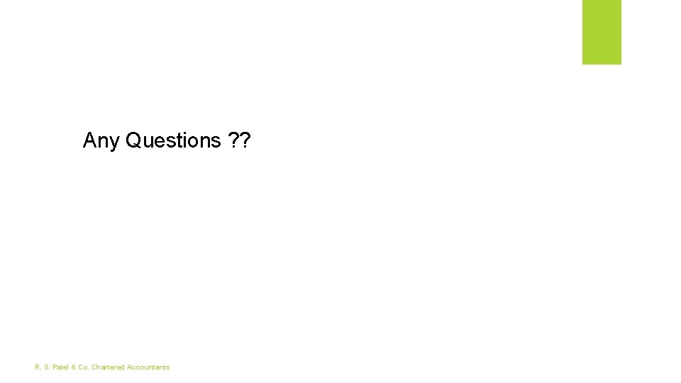 Any Questions ? ? R. S. Patel & Co. Chartered Accountants 