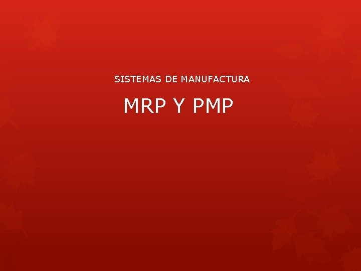 SISTEMAS DE MANUFACTURA MRP Y PMP 