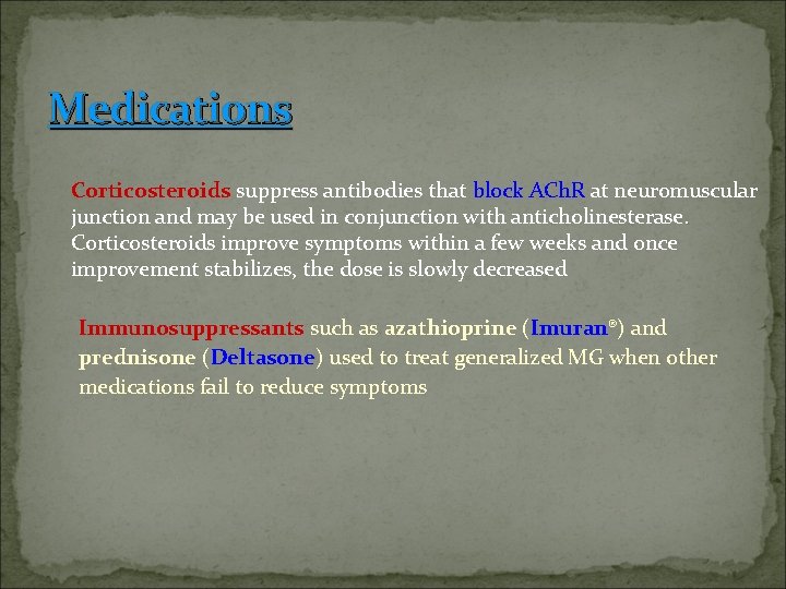 Medications Corticosteroids suppress antibodies that block ACh. R at neuromuscular junction and may be