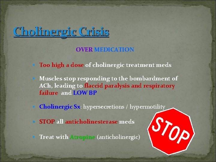 Cholinergic Crisis OVER MEDICATION § Too high a dose of cholinergic treatment meds §