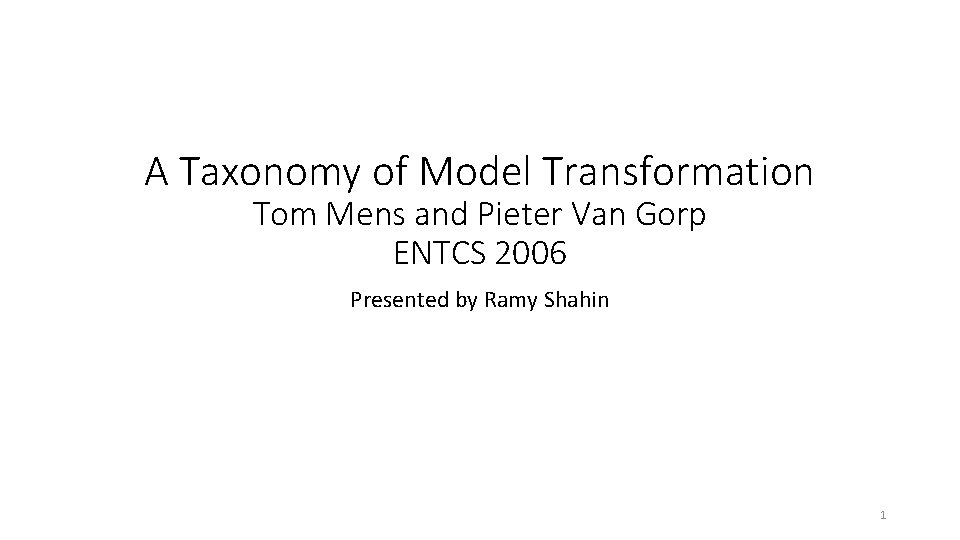 A Taxonomy of Model Transformation Tom Mens and Pieter Van Gorp ENTCS 2006 Presented