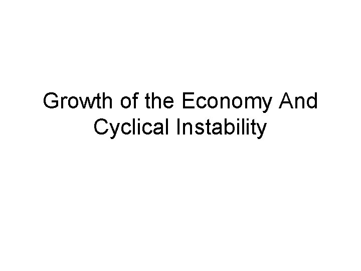 Growth of the Economy And Cyclical Instability 
