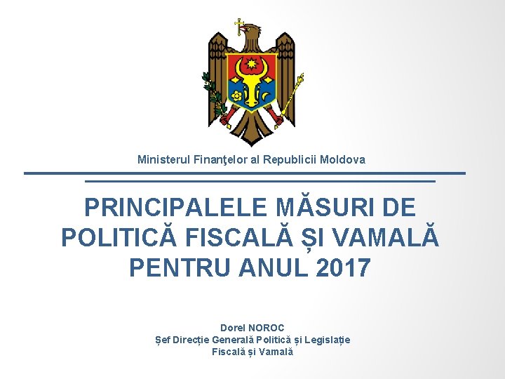 Ministerul Finanţelor al Republicii Moldova PRINCIPALELE MĂSURI DE POLITICĂ FISCALĂ ȘI VAMALĂ PENTRU ANUL