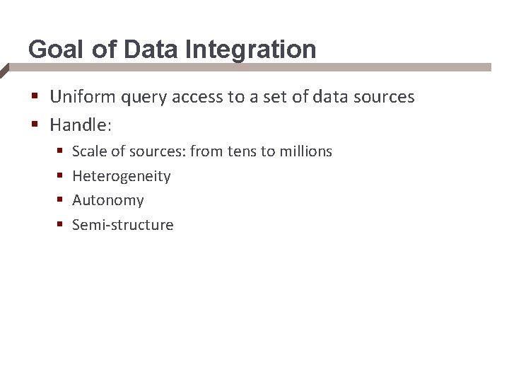Goal of Data Integration § Uniform query access to a set of data sources