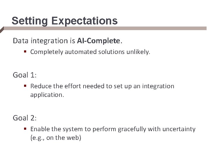 Setting Expectations Data integration is AI-Complete. § Completely automated solutions unlikely. Goal 1: §