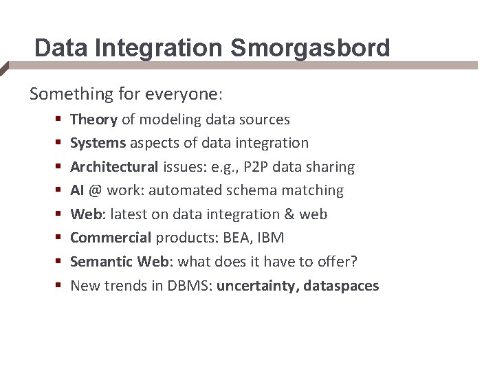 Data Integration Smorgasbord Something for everyone: § § § § Theory of modeling data