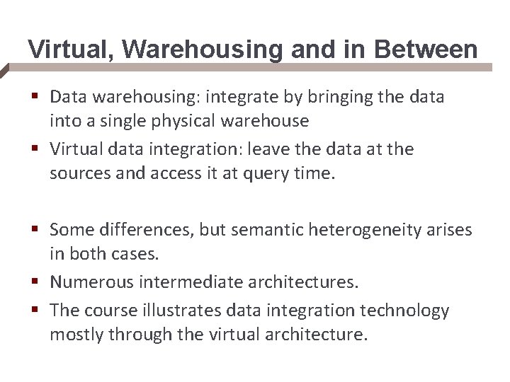 Virtual, Warehousing and in Between § Data warehousing: integrate by bringing the data into