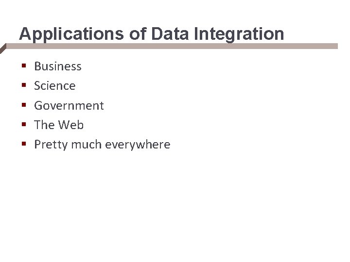 Applications of Data Integration § § § Business Science Government The Web Pretty much