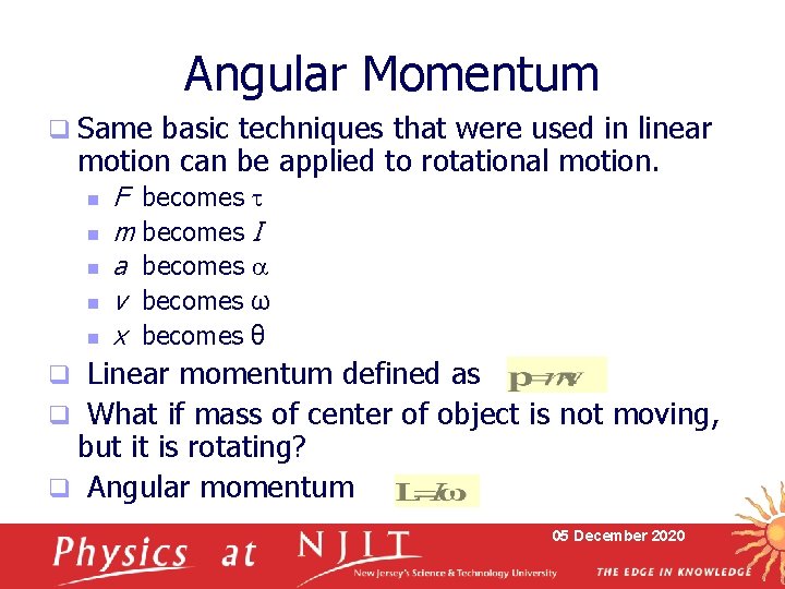 Angular Momentum q Same basic techniques that were used in linear motion can be