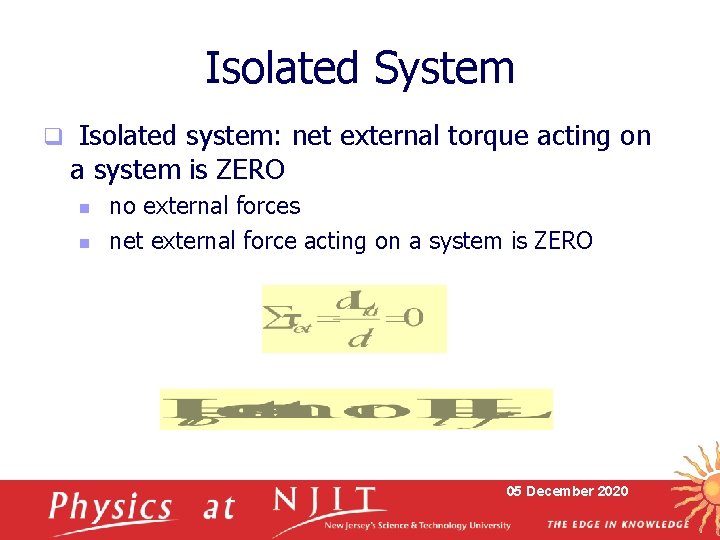 Isolated System q Isolated system: net external torque acting on a system is ZERO Isolated System q Isolated system: net external torque acting on a system is ZERO