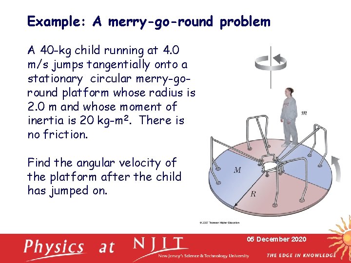 Example: A merry-go-round problem A 40 -kg child running at 4. 0 m/s jumps