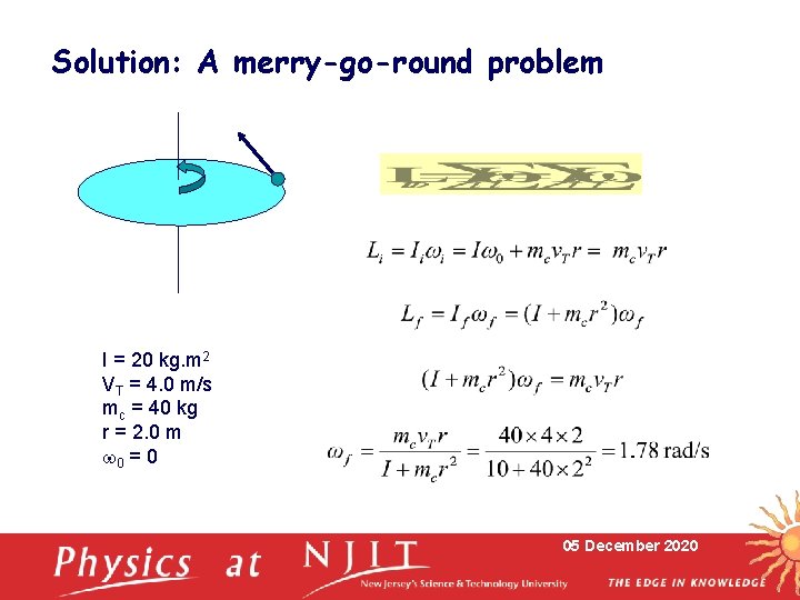 Solution: A merry-go-round problem I = 20 kg. m 2 VT = 4. 0