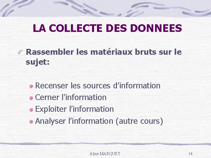 LA COLLECTE DES DONNEES Rassembler les matériaux bruts sur le sujet: Recenser les sources
