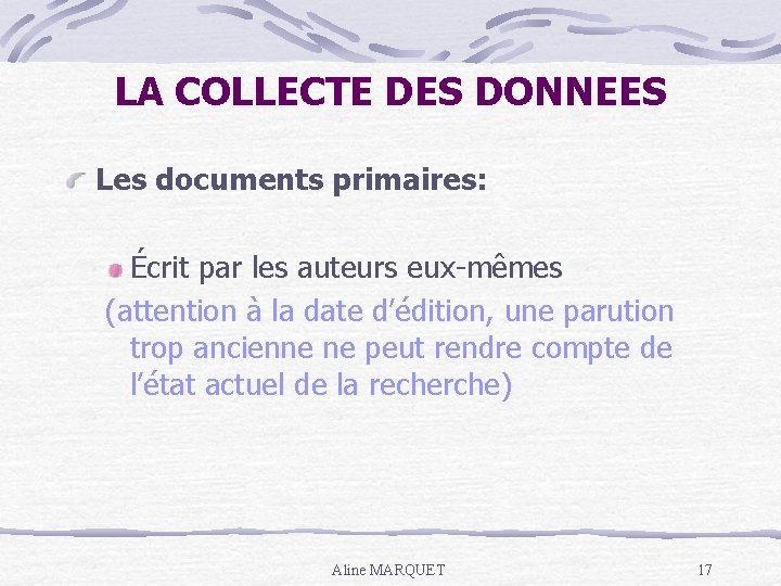 LA COLLECTE DES DONNEES Les documents primaires: Écrit par les auteurs eux-mêmes (attention à