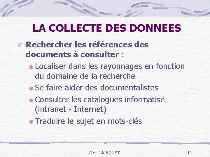 LA COLLECTE DES DONNEES Recher les références documents à consulter : Localiser dans les