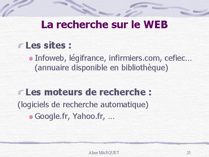 La recherche sur le WEB Les sites : Infoweb, légifrance, infirmiers. com, cefiec… (annuaire